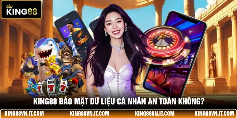 KING88 bảo mật dữ liệu cá nhân an toàn không?