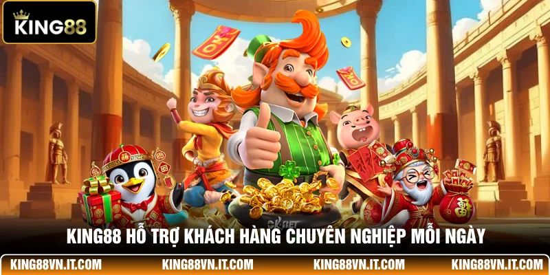KING88 hỗ trợ khách hàng chuyên nghiệp mỗi ngày